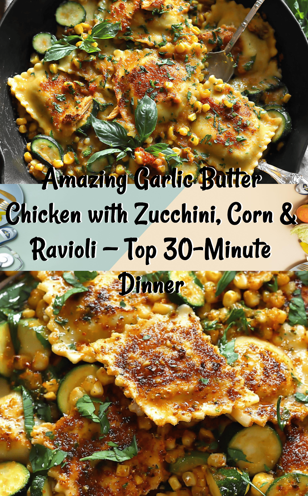 Garlic Butter Chicken with Zucchini, Corn, and Ravioli (30-Minute Recipe)